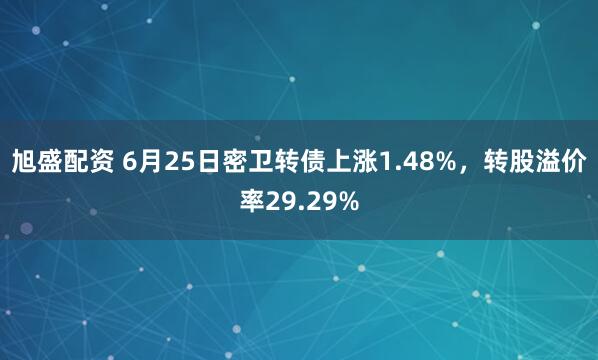 旭盛配资 6月25日密卫转债上涨1.48%，转股溢价率29.29%