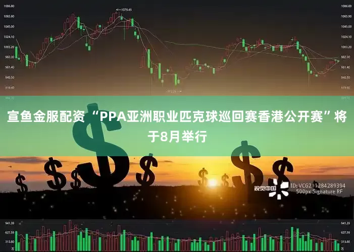 宣鱼金服配资 “PPA亚洲职业匹克球巡回赛香港公开赛”将于8月举行